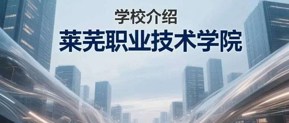 学校介绍丨莱芜职业技术学院