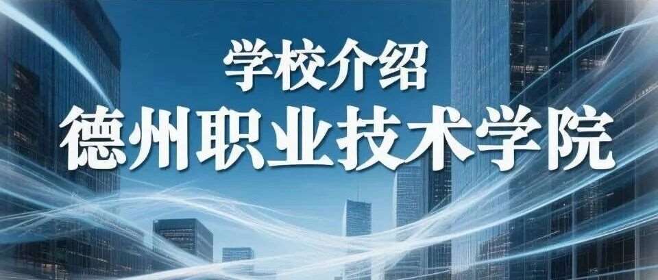 学校介绍丨德州职业技术学院（附招生计划）