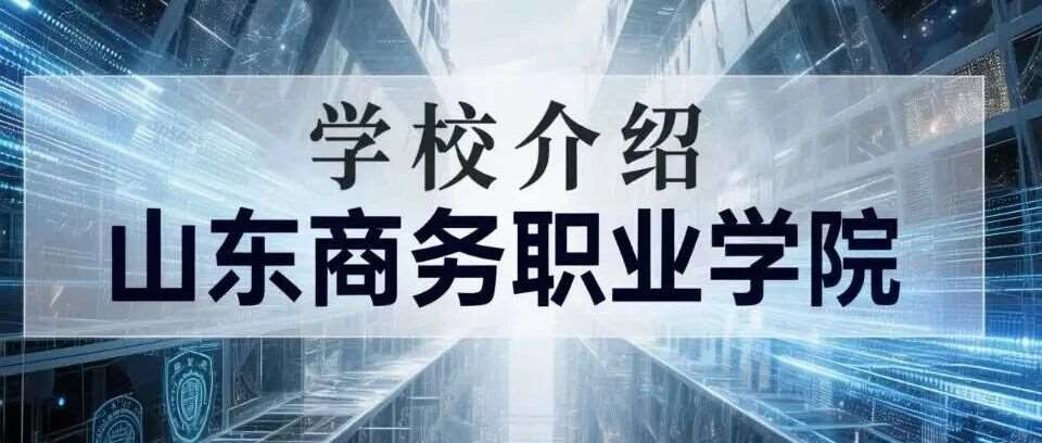 学校介绍丨山东商务职业学院（附招生计划）