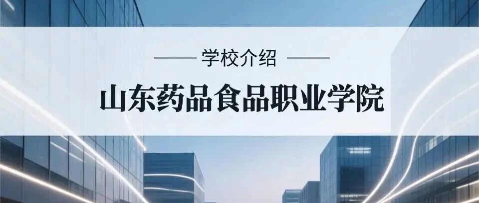 学校介绍丨山东药品食品职业学院（附招生计划）